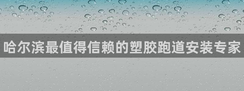 尊龙凯时网站登录：哈尔滨最值得信赖的塑胶跑道安装专家